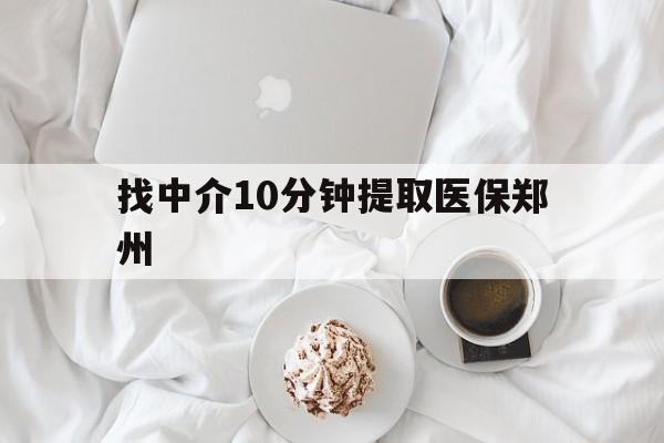 杭州最新找中介10分钟提取医保郑州方法分析(最方便真实的杭州找中介10分钟提取医保郑州能报销吗方法)