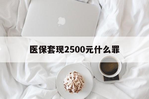 杭州最新医保套现2500元什么罪方法分析(最方便真实的杭州医保套现多少钱判刑方法)