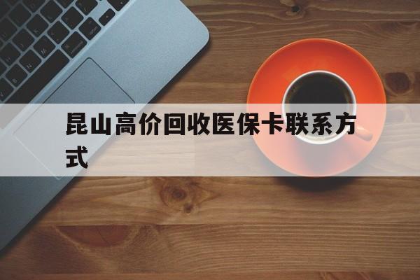 杭州最新昆山高价回收医保卡联系方式方法分析(最方便真实的杭州昆山哪里可以医保卡换现金方法)