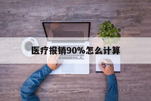 杭州最新医疗报销90%怎么计算方法分析(最方便真实的杭州医保报销90%是什么意思方法)