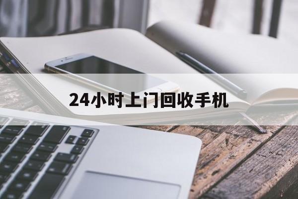 杭州最新24小时上门回收手机方法分析(最方便真实的杭州24小时上门回收手机多少钱方法)